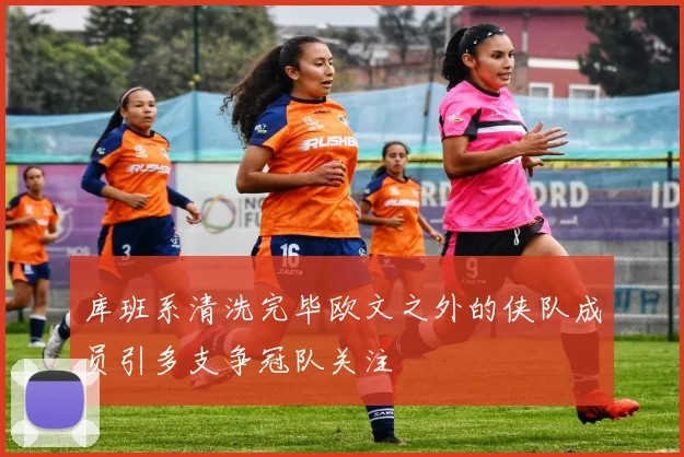 库班系清洗完毕欧文之外的侠队成员引多支争冠队关注