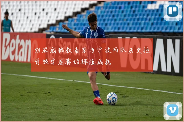 刘家成执教南京与宁波两队历史性晋级季后赛的辉煌成就