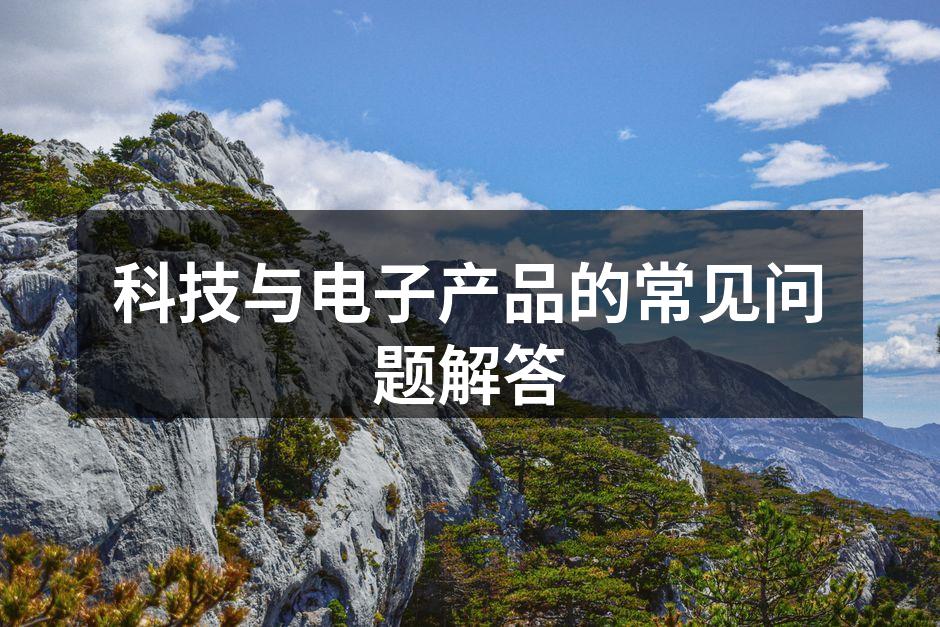 科技与电子产品的常见问题解答