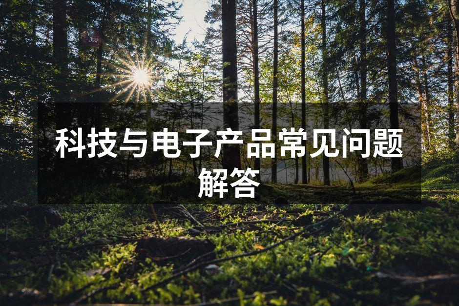 科技与电子产品常见问题解答